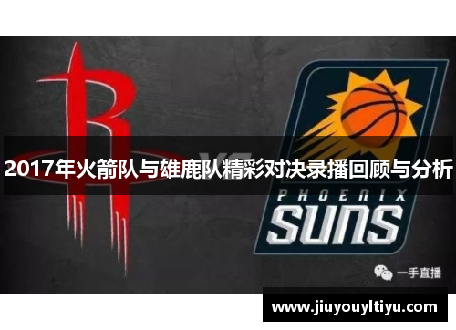 2017年火箭队与雄鹿队精彩对决录播回顾与分析