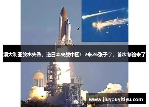 澳大利亚放水失败，送日本决战中国！2米26张子宇，首次考验来了