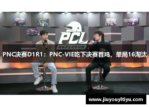 PNC决赛D1R1：PNC-VIE吃下决赛首鸡，单局16淘汰